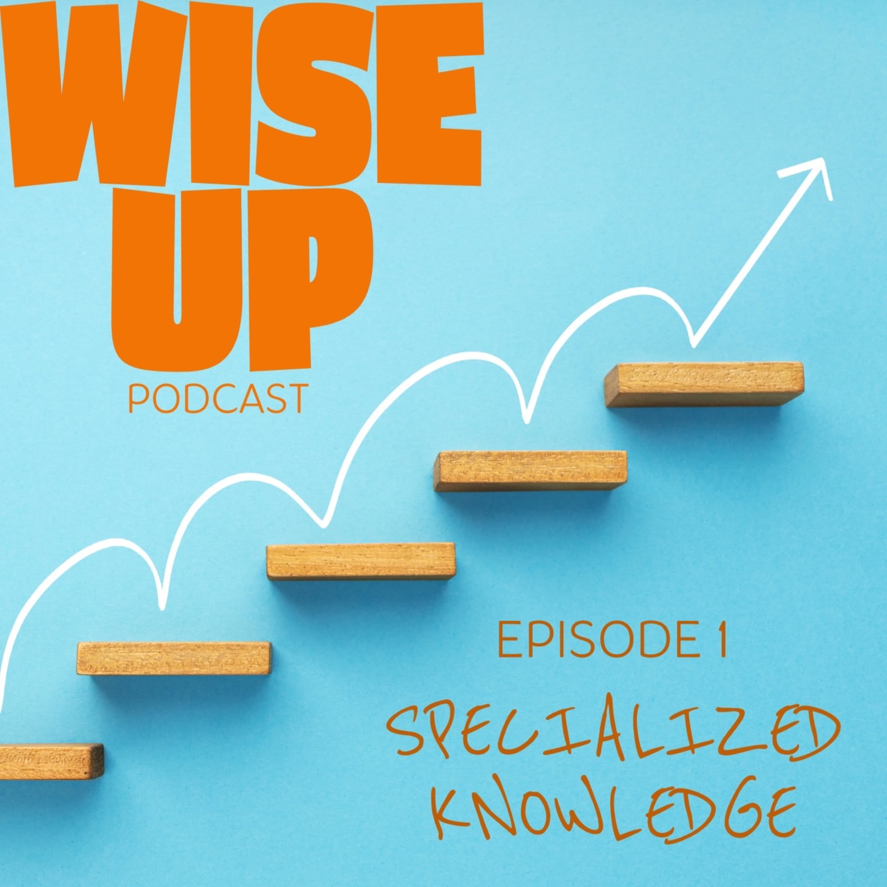 Wise Up Podcast — SPECIALIZED KNOWLEDGE