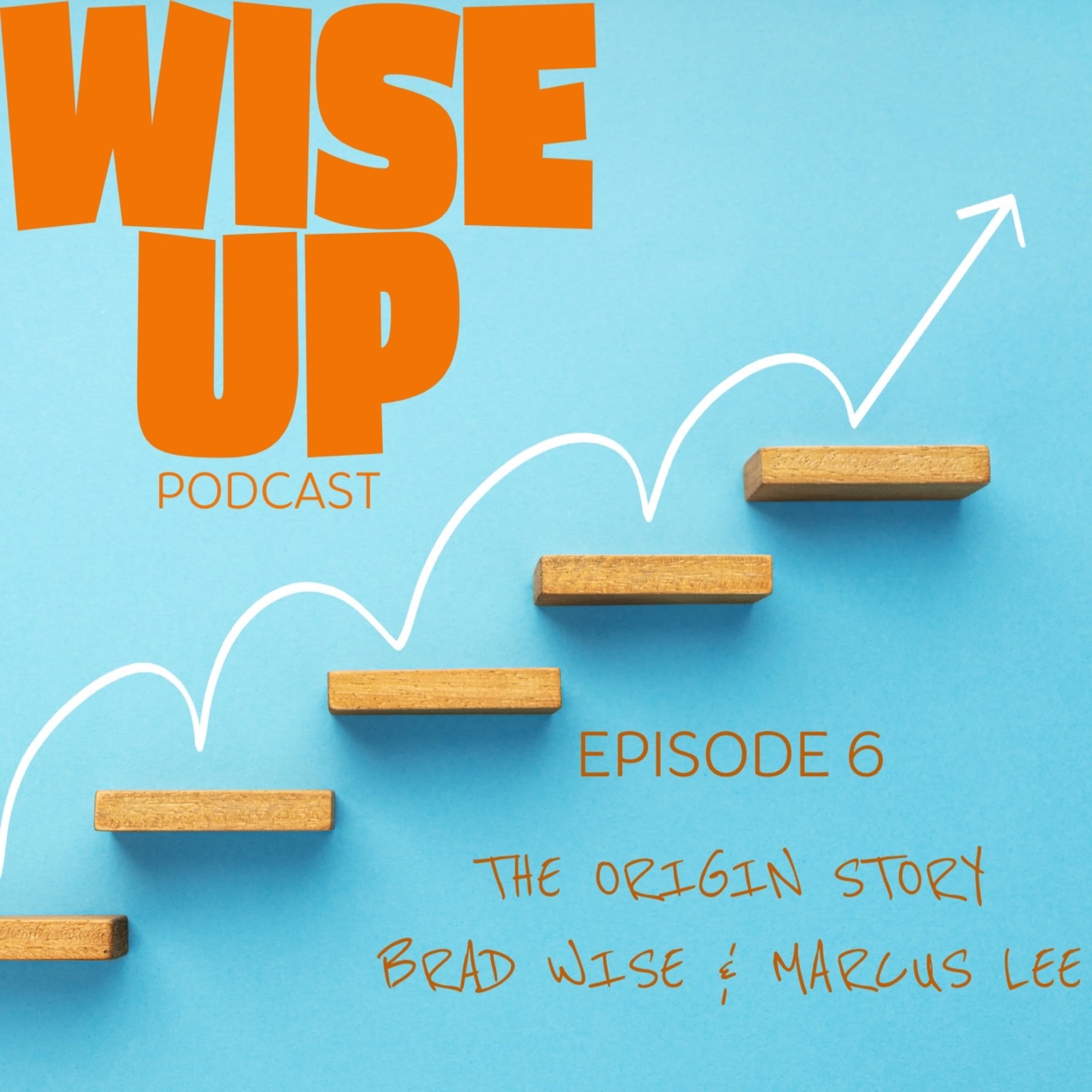 Wise Up Podcast — THE ORIGIN STORY